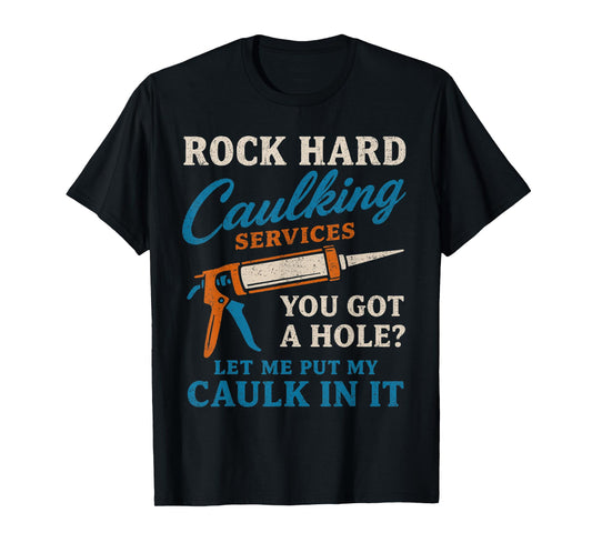 Rock Hard Caulking Services Funny Saying Adult Humor Men T-Shirt