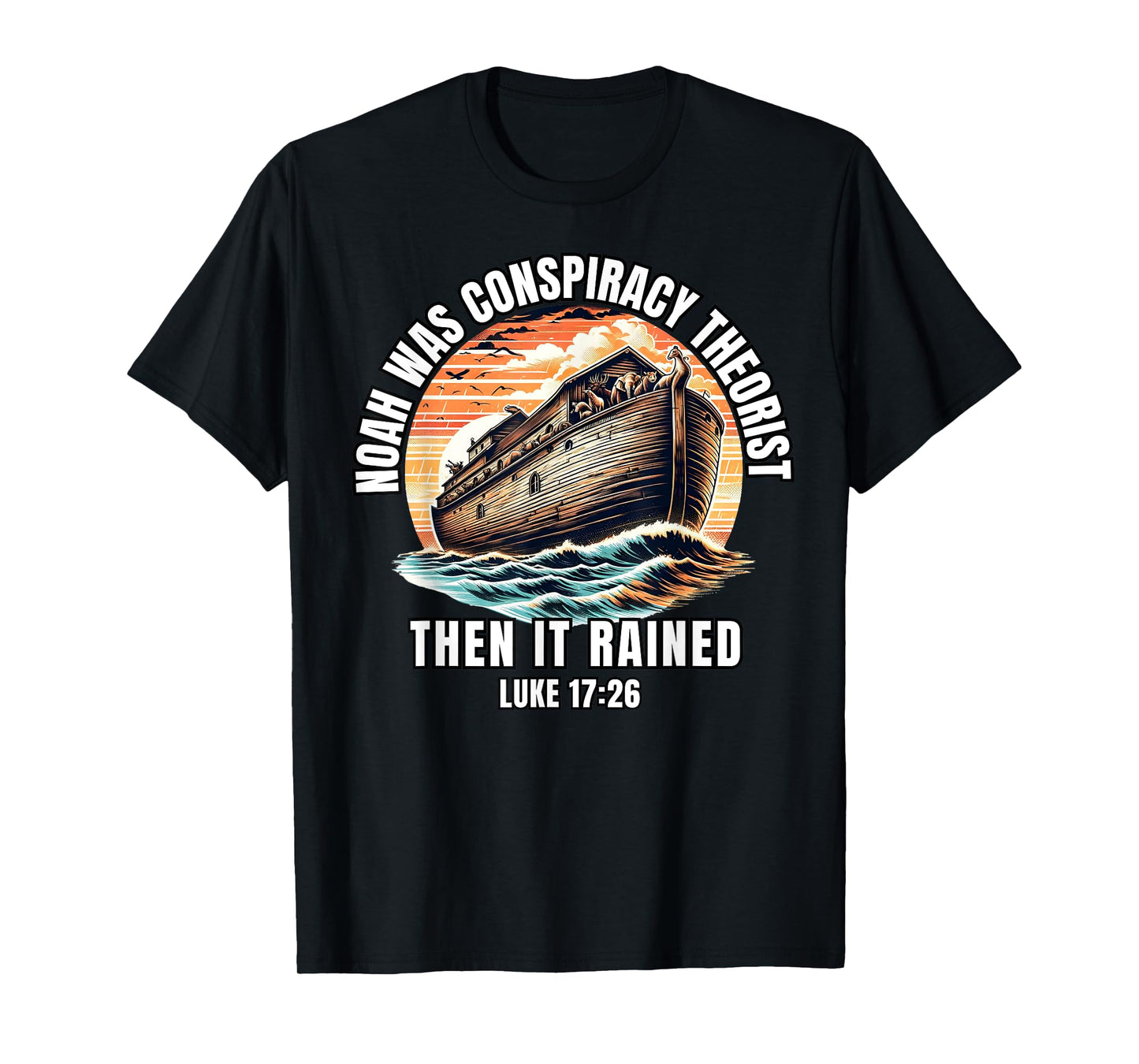 Men Women Noah Was A Conspiracy Theorist Then It Rained T-Shirt