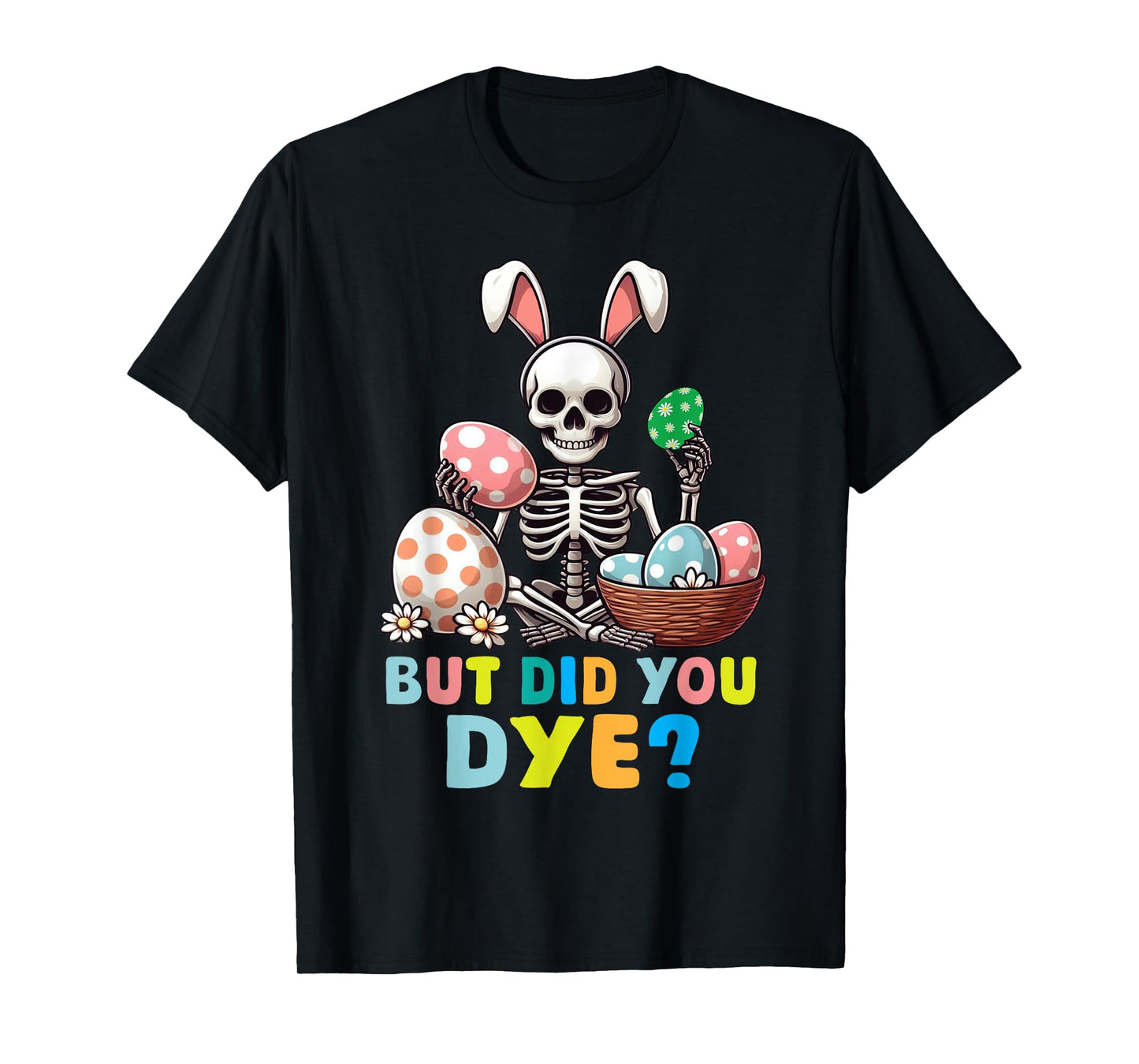 Spooky Skeleton Bunny Playing Easter Eggs But Did You Dye T-Shirt