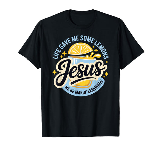 Life Gave Me Some Lemons Jesus He Be Makin Lemonade T-Shirt