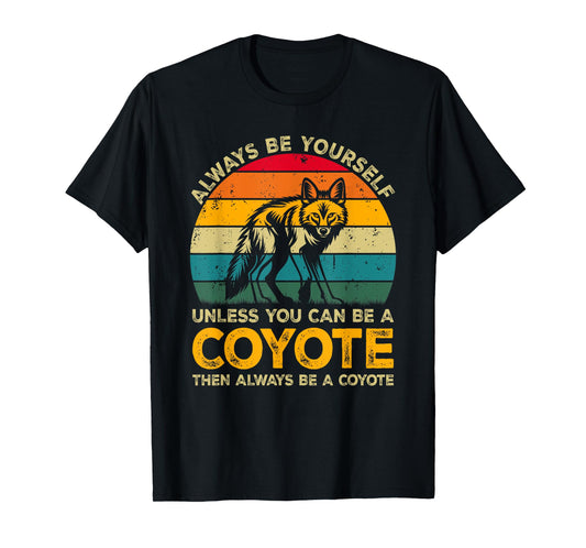 Always Be Yourself Unless You Can Be A Coyote, Funny Coyote T-Shirt