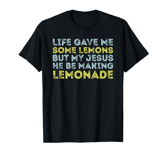 Life Gave Me Some Lemons But My Jesus He Be Making Lemonade T-Shirt