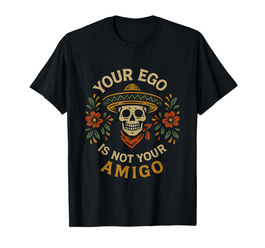 "Your Ego Is Not Your Amigo" Sombrero Skull Mexican Folk Art T-Shirt
