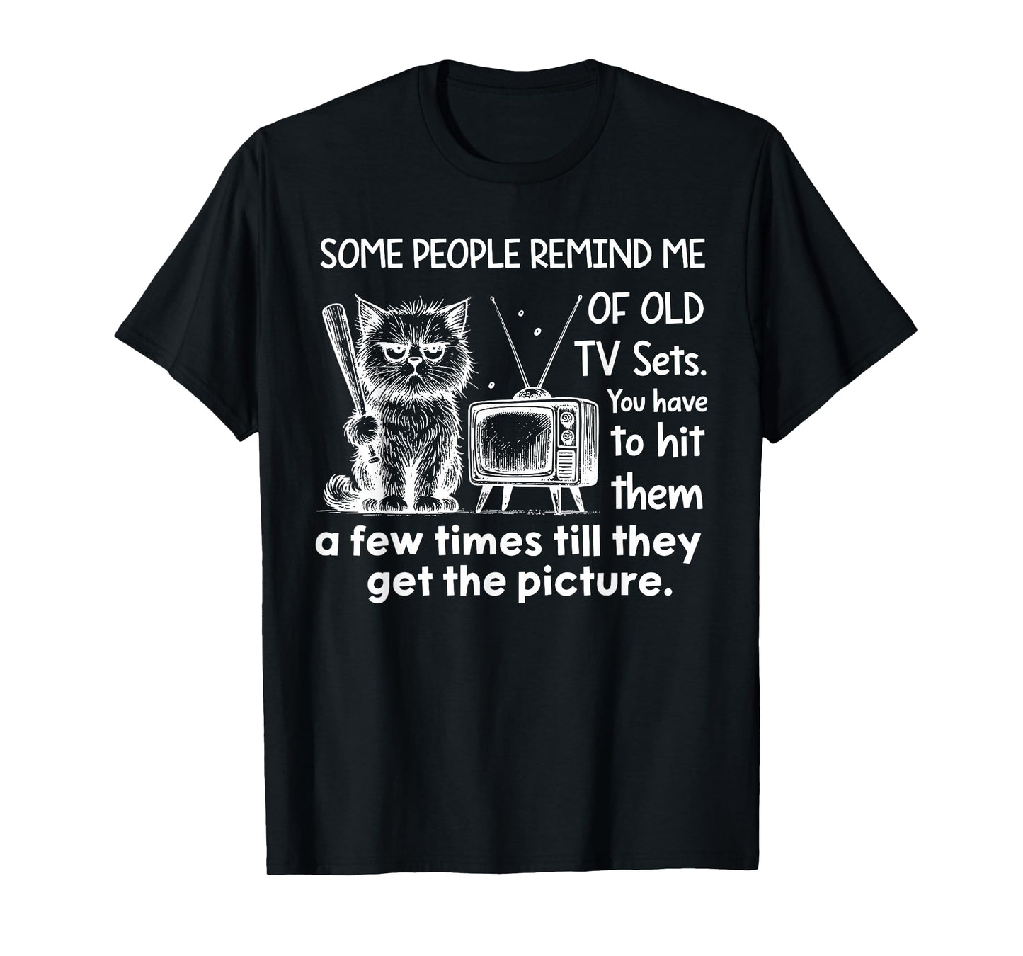 Some People Remind Me of Old Tv Sets You Have to Hit Them A T-Shirt