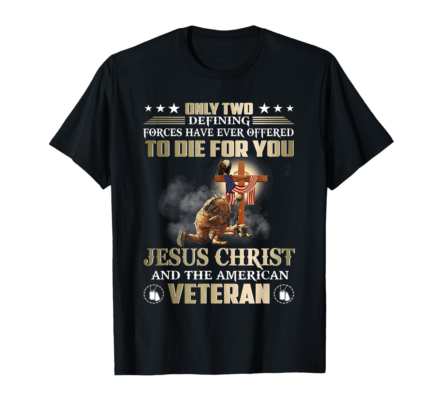 Only Two Forces Have Ever Offered To Die For U Jesus Veteran T-Shirt