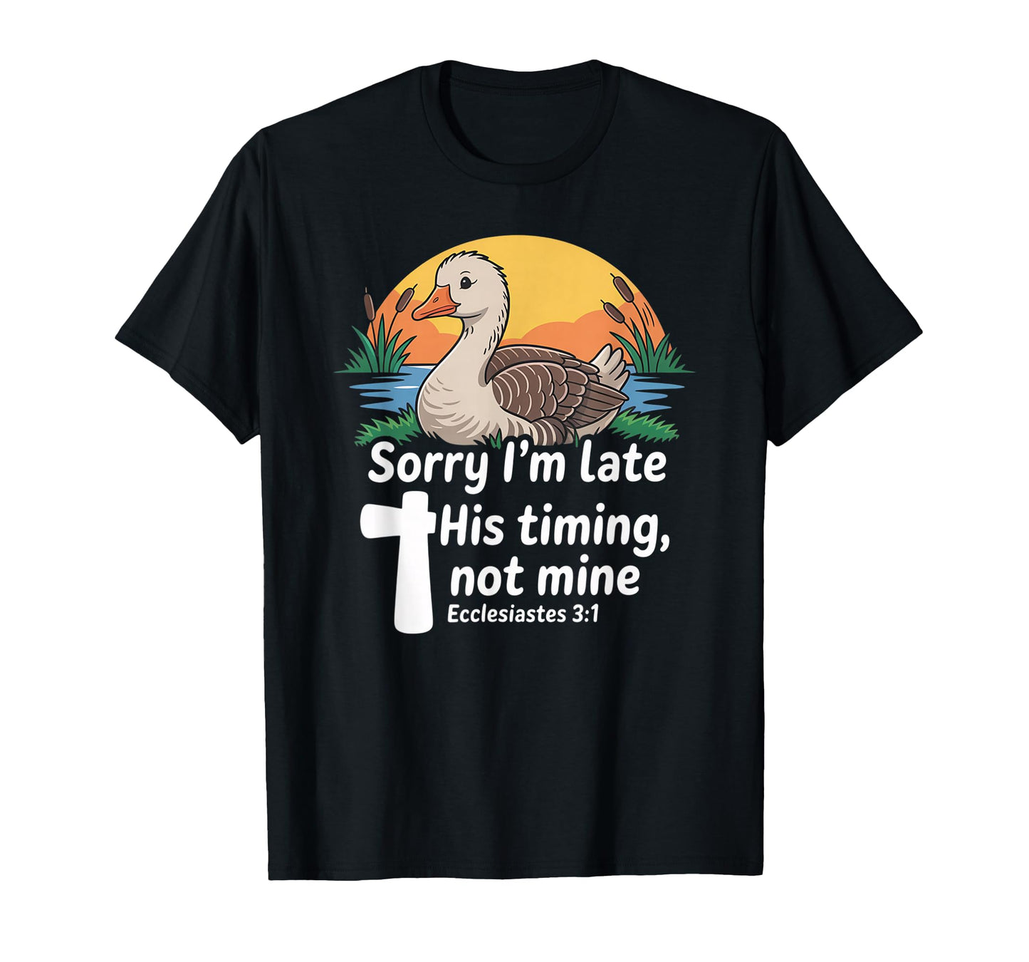 Sorry I'm Late his Timing not Mine, Funny Christian Goose T-Shirt