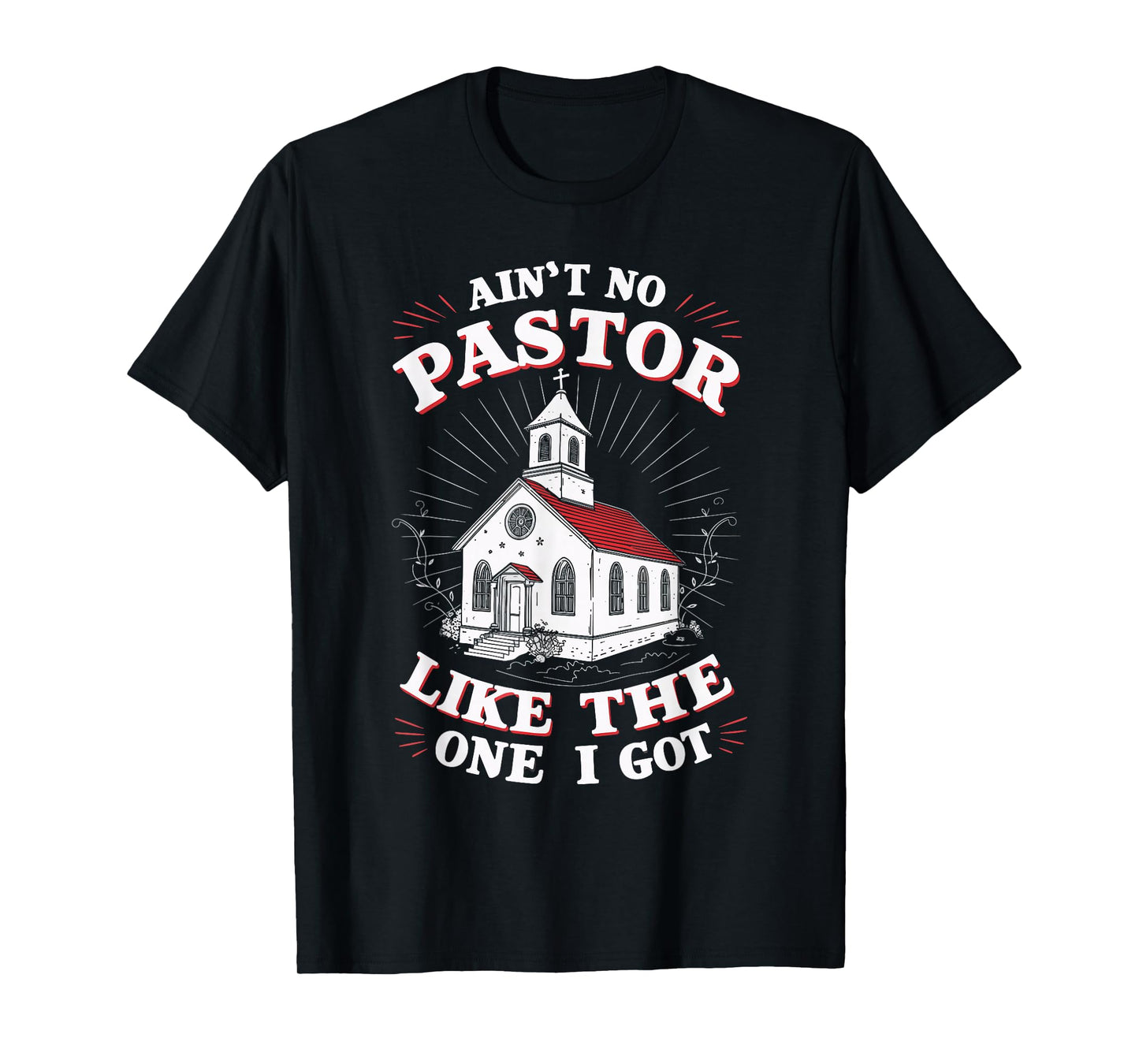 Ain't No Pastor Like The One I Got T-Shirt
