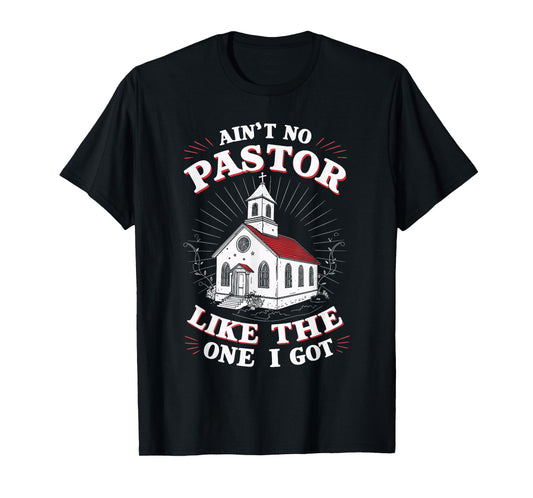 Ain't No Pastor Like The One I Got T-Shirt