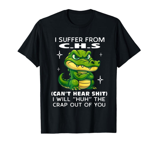 Humor Quote I Suffer from CHS I Will Huh The Crap Sarcastic T-Shirt