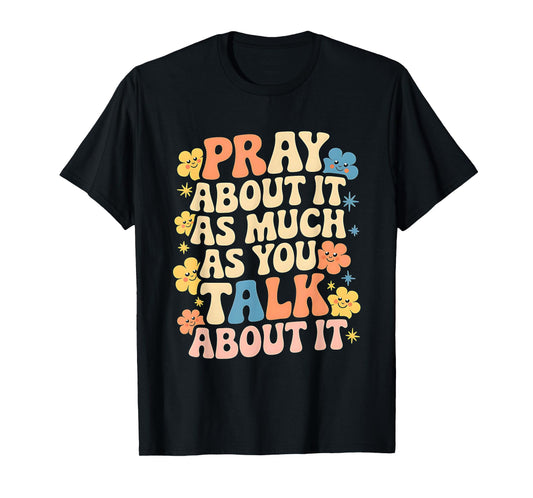 Faith Inspired - Pray About It As Much As You Talk About It T-Shirt