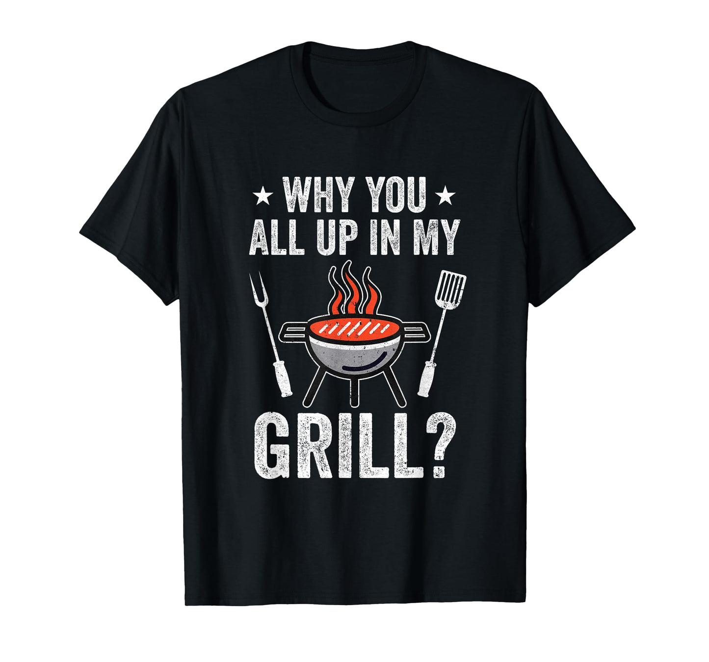Why You All Up In My Grill Funny Bbq Barbecue Dad Men Women T-Shirt
