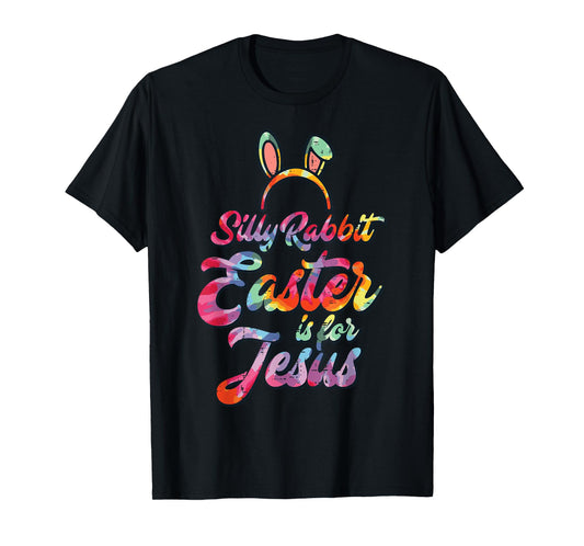 Silly Rabbit Easter Is For Jesus Christian Women Men Kids T-Shirt