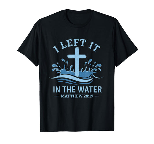 Left It in The Water Christian Baptism Quote Bible Verse T-Shirt
