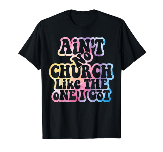 Ain't No Church Like The One I Got Church Religious Tie Dye T-Shirt