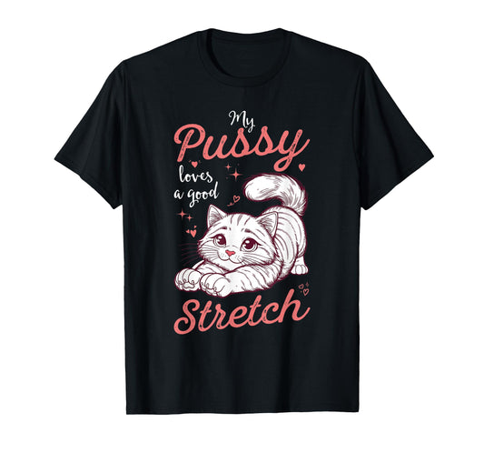 My Pussy Loves A Good Stretch Funny Inappropriate Womens T-Shirt