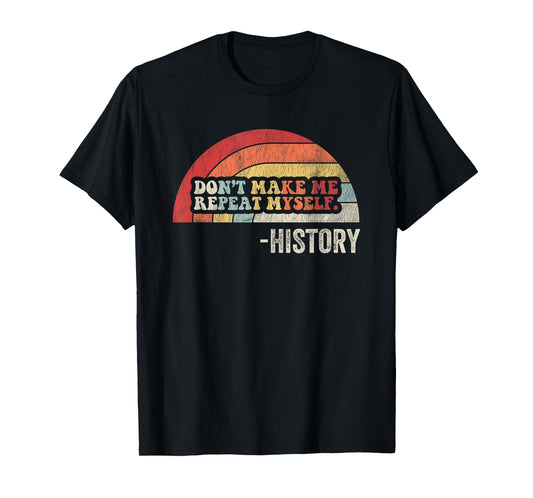 Don't Make Me Repeat Myself History T-Shirt