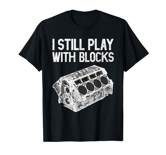 I Still Play With Blocks Shirt Funny Mechanic Men Car Engine T-Shirt