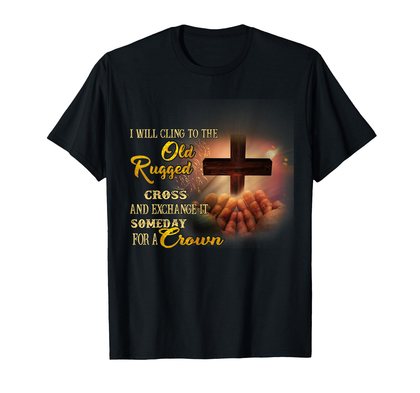 I Will Cling To The Old Rugged Cross And Exchange It Someday T-Shirt