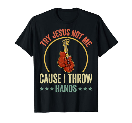 Try Jesus Not Me Cause I Throw Hands Funny Boxing MMA Fight T-Shirt