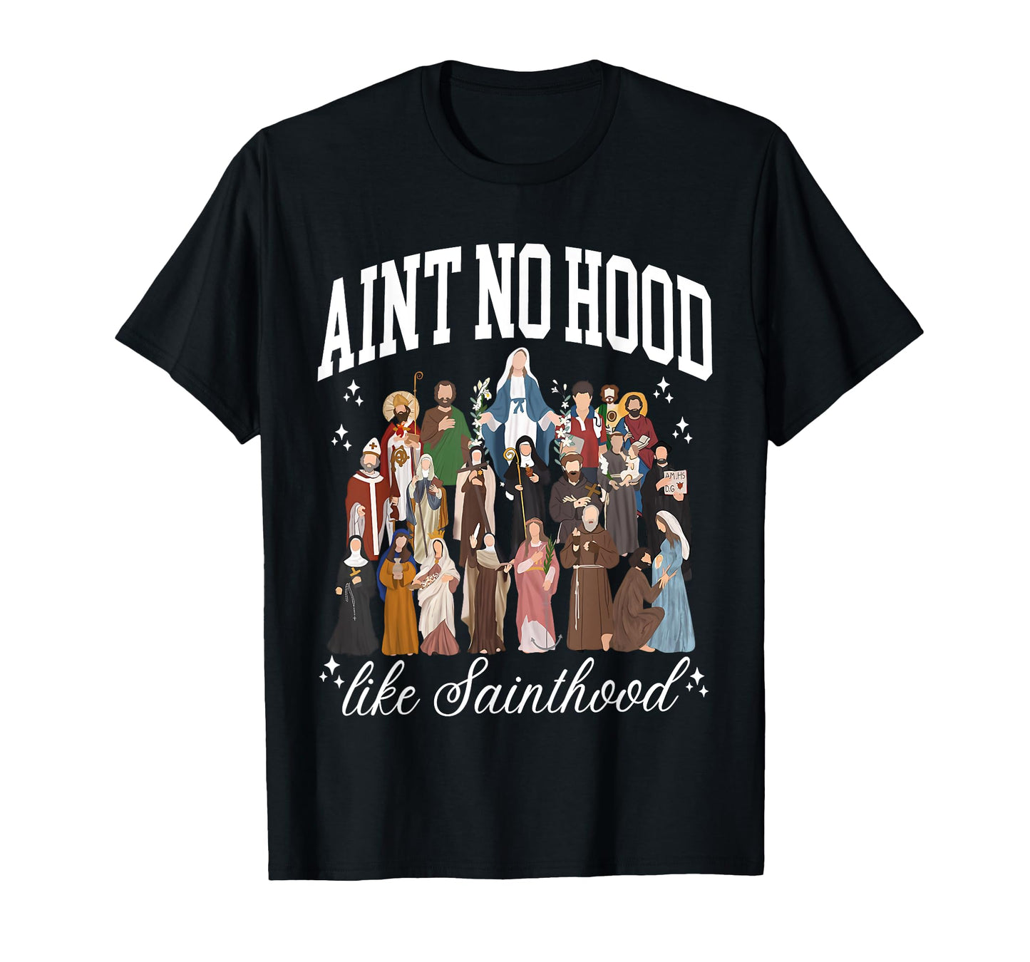 Ain't No Hood Like Sainthood Catholic Saints Lord Faith T-Shirt