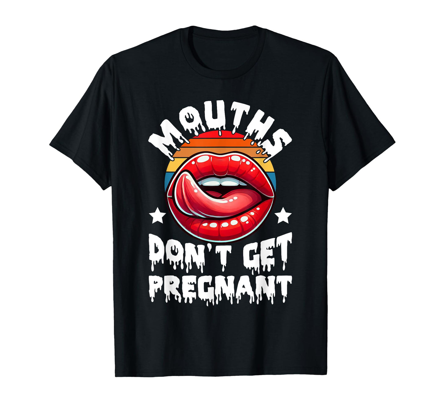 Mouths Don't Get Pregnant Funny Inappropriate Humor Jokes T-Shirt