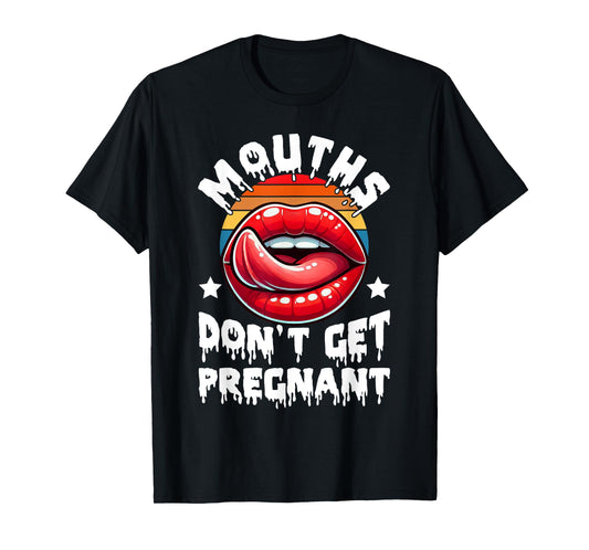 Mouths Don't Get Pregnant Funny Inappropriate Humor Jokes T-Shirt