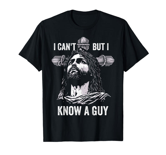 I Can't But I Know A Guy Jesus Cross Christian T-Shirt