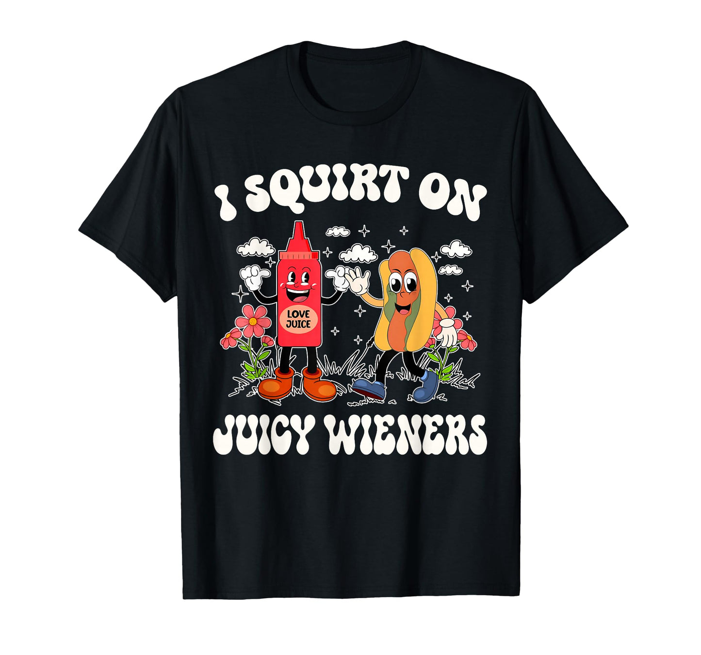 I Squirt On Juicy Wieners Retro Funny Saying Quote Men Women T-Shirt