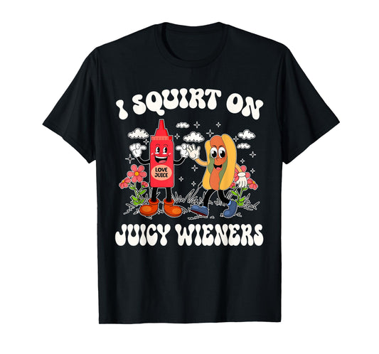 I Squirt On Juicy Wieners Retro Funny Saying Quote Men Women T-Shirt