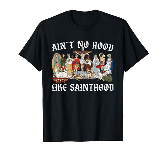 Ain’t No Hood Like Sainthood Catholic Faith Christian Gifts T-Shirt