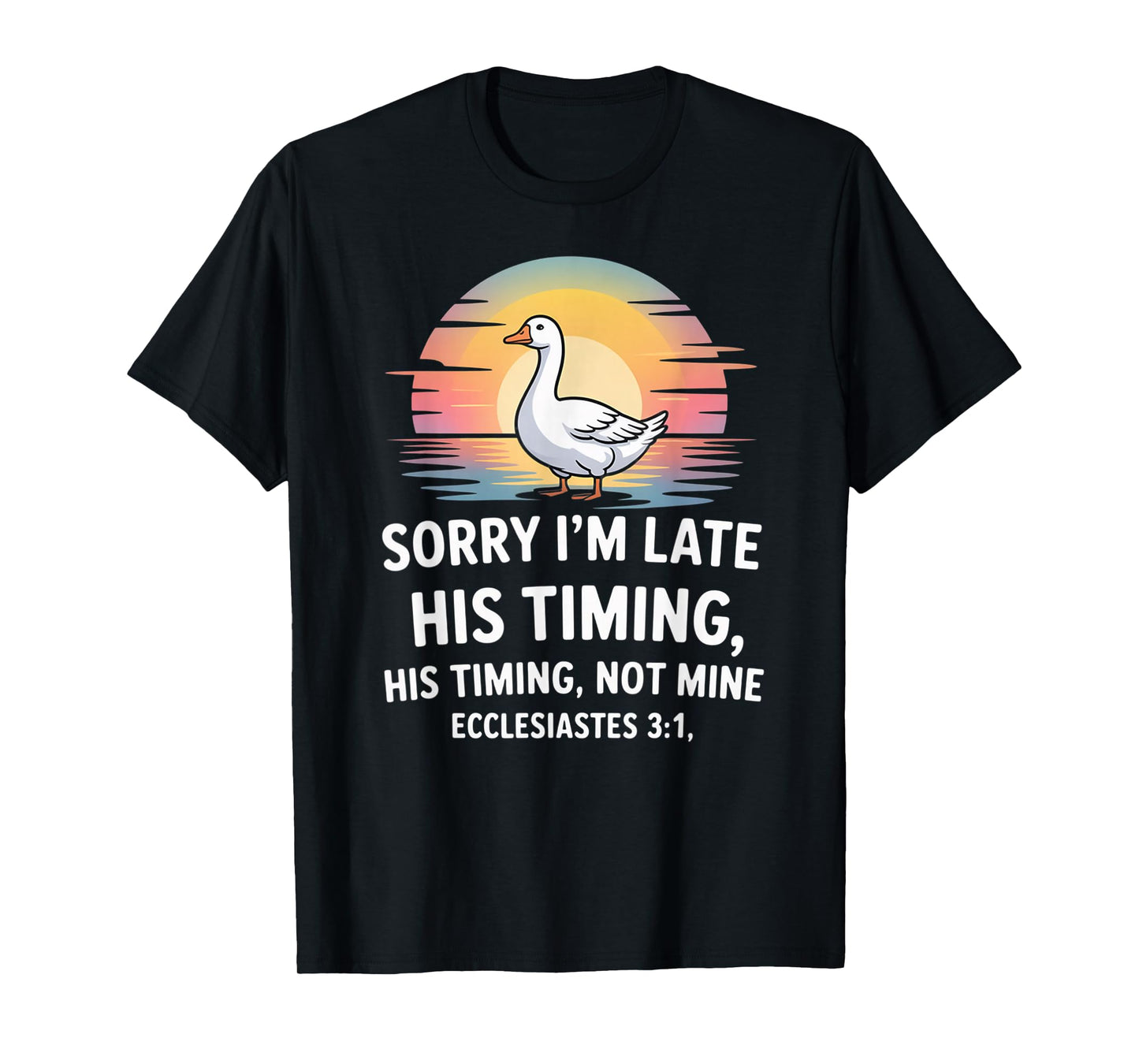 Sorry I'm Late his Timing not Mine, Funny Christian Goose T-Shirt