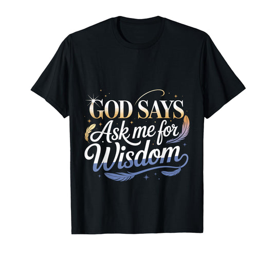 God Says Ask Me for Wisdom Faith Bible Reminder T-Shirt