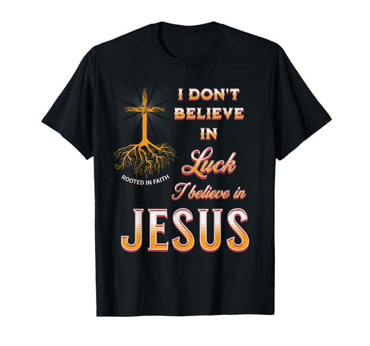 I Don't Believe In Luck I Believe In Jesus T-Shirt