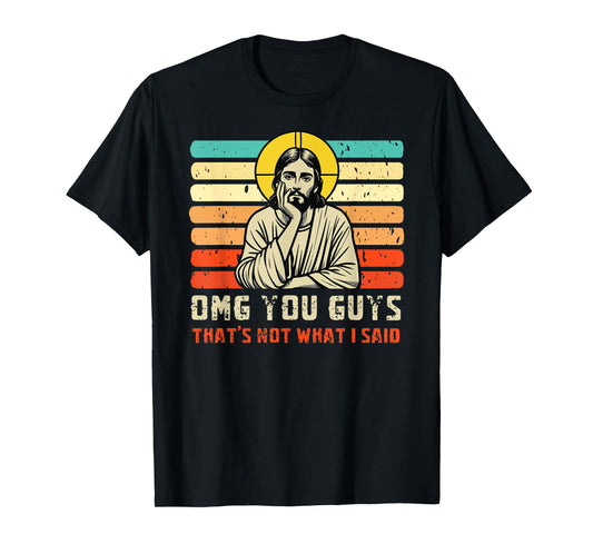 OMG You Guys That's Not What I Said Christian Jesus Joke T-Shirt