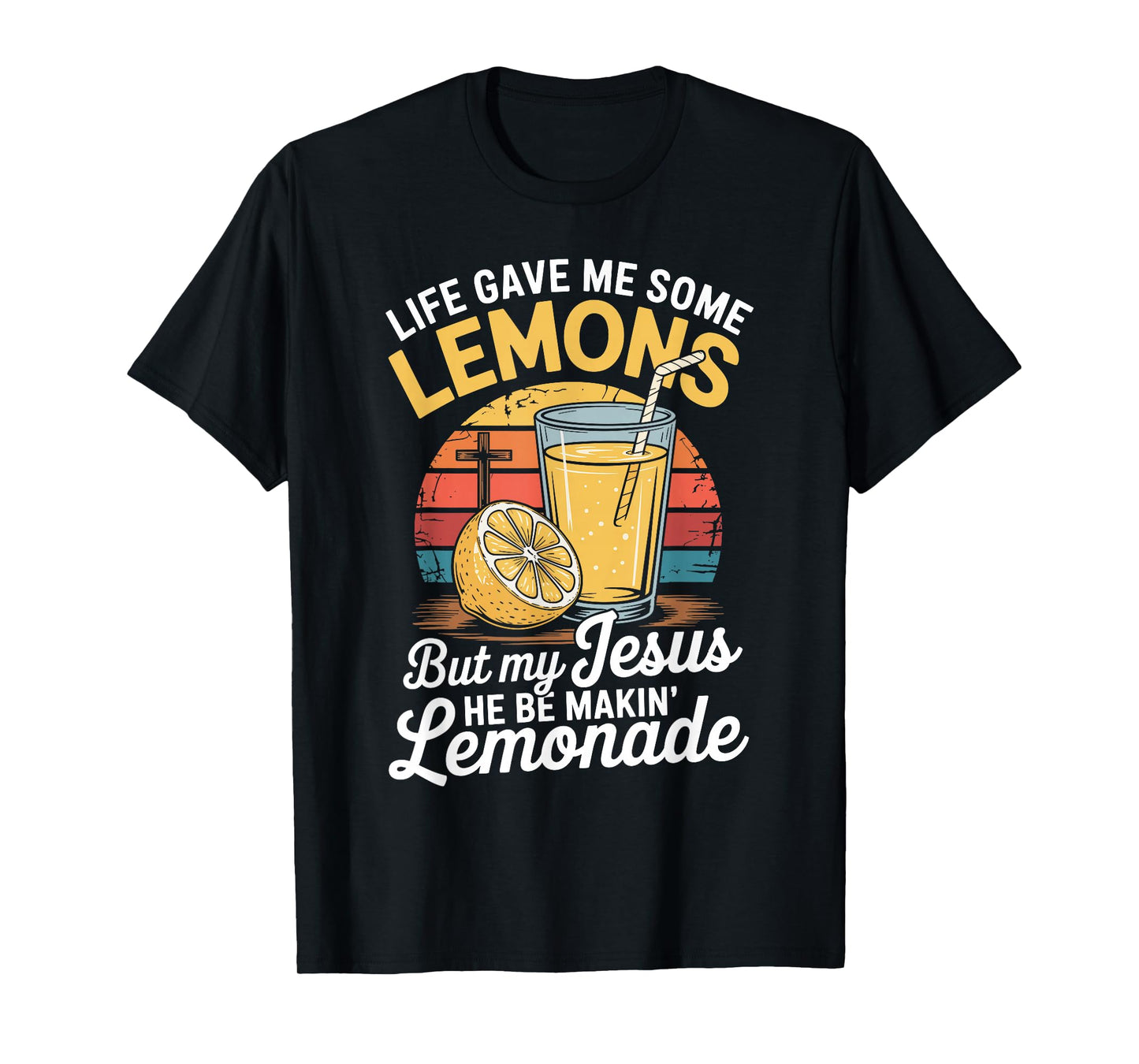 Life Gave Me Some Lemons But My Jesus He Be Makin' Lemonade T-Shirt