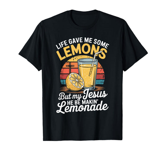 Life Gave Me Some Lemons But My Jesus He Be Makin' Lemonade T-Shirt