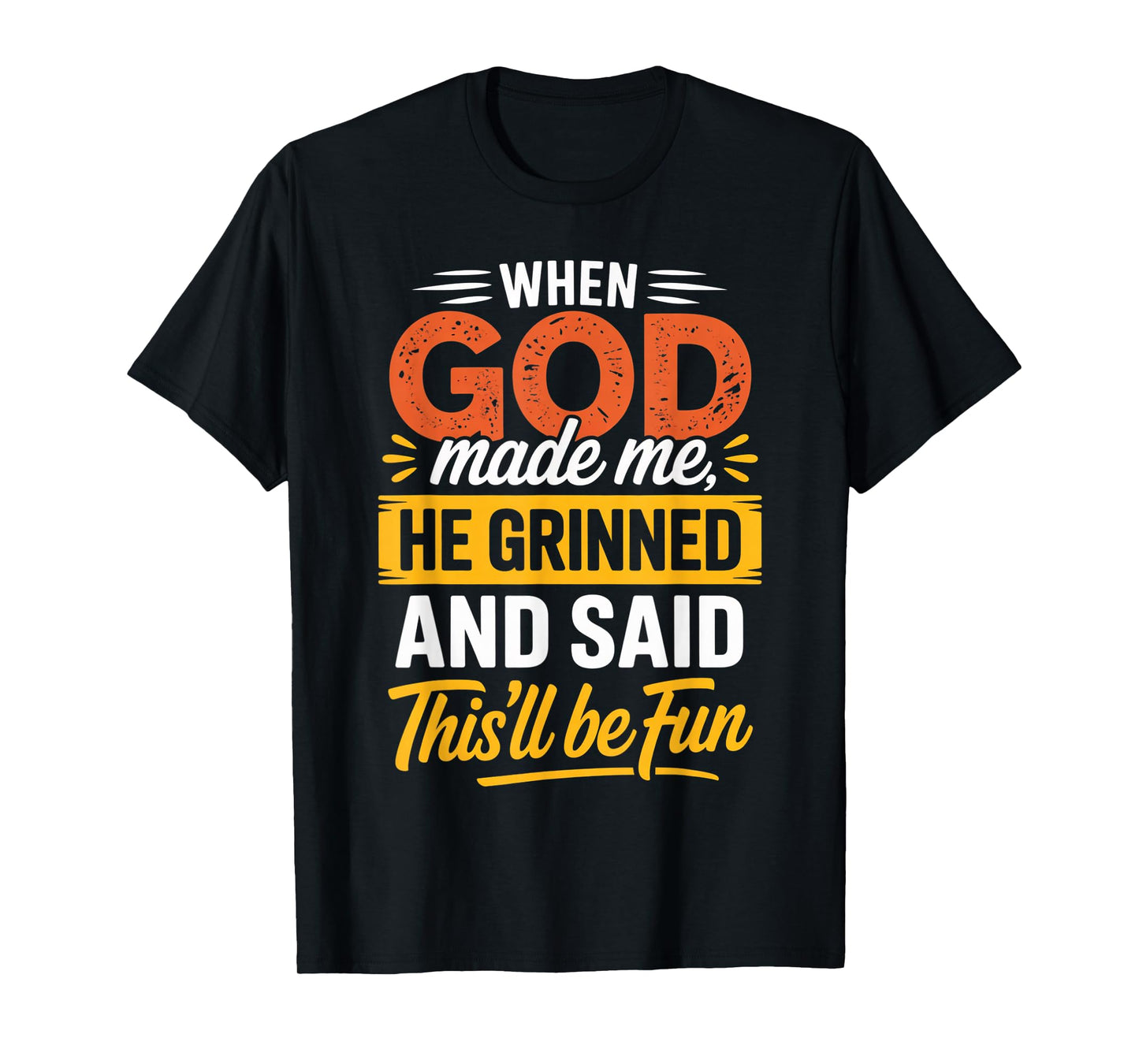 When God Made Me He Grinned & Said This'll Be Fun Religious T-Shirt