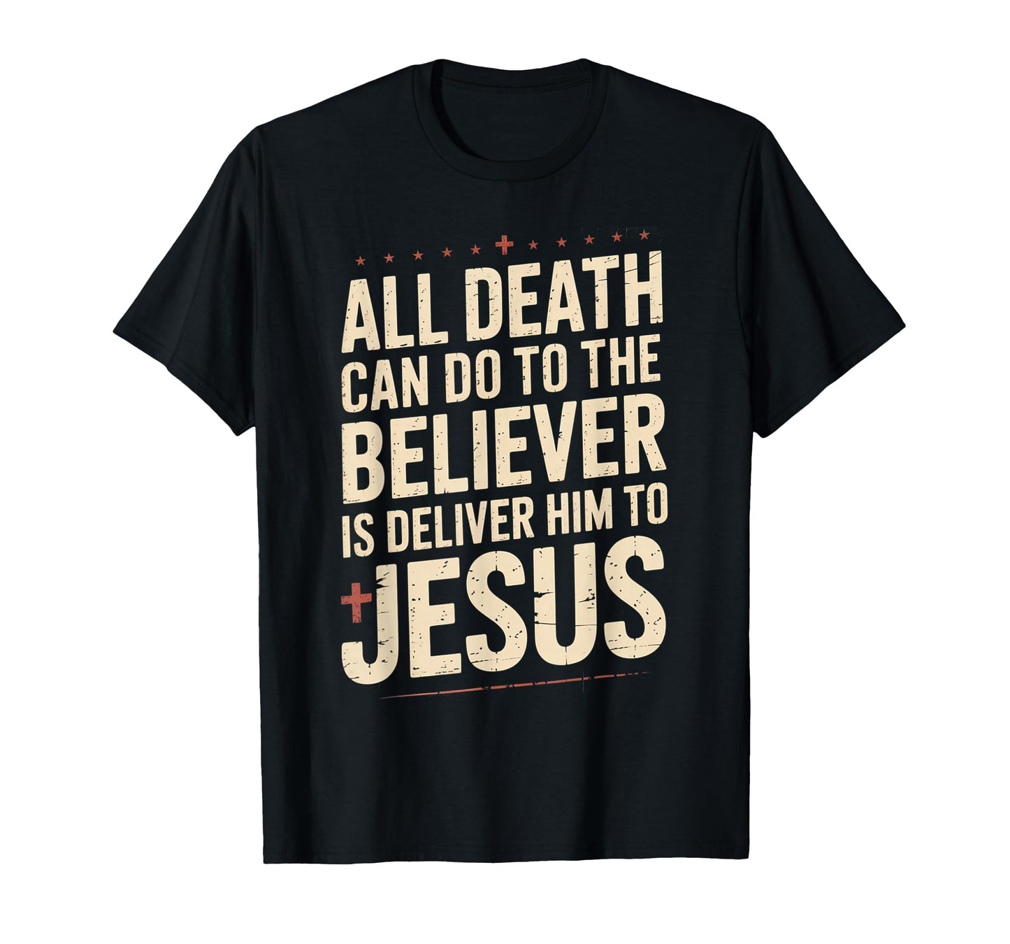 All Death Can Do to The Believer is Deliver Him to Jesus T-Shirt