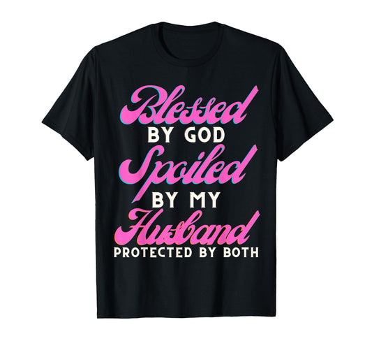 Blessed by God Spoiled by My Husband Protected by Both T-Shirt