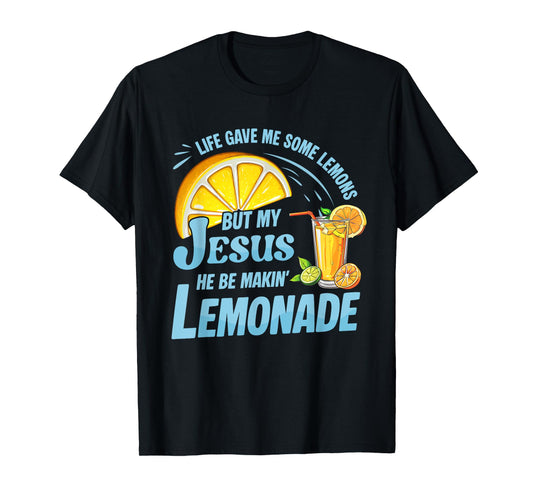 Life Gave Me Some Lemons But My Jesus He Be Making Lemonade T-Shirt