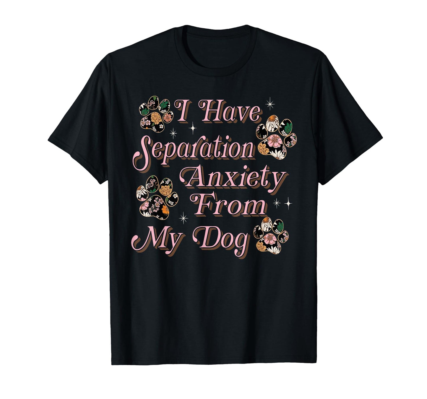 I Have Separation Anxiety From My Dog Funny Dog Paw Print T-Shirt