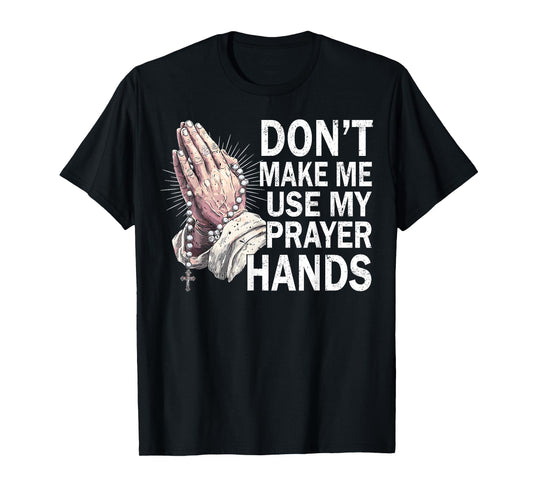 Don't Make Me Use My Prayer Hands Church Faith Believer T-Shirt