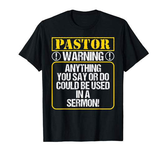 Anything You Say or Do Could Be Used In A Sermon - Pastor T-Shirt