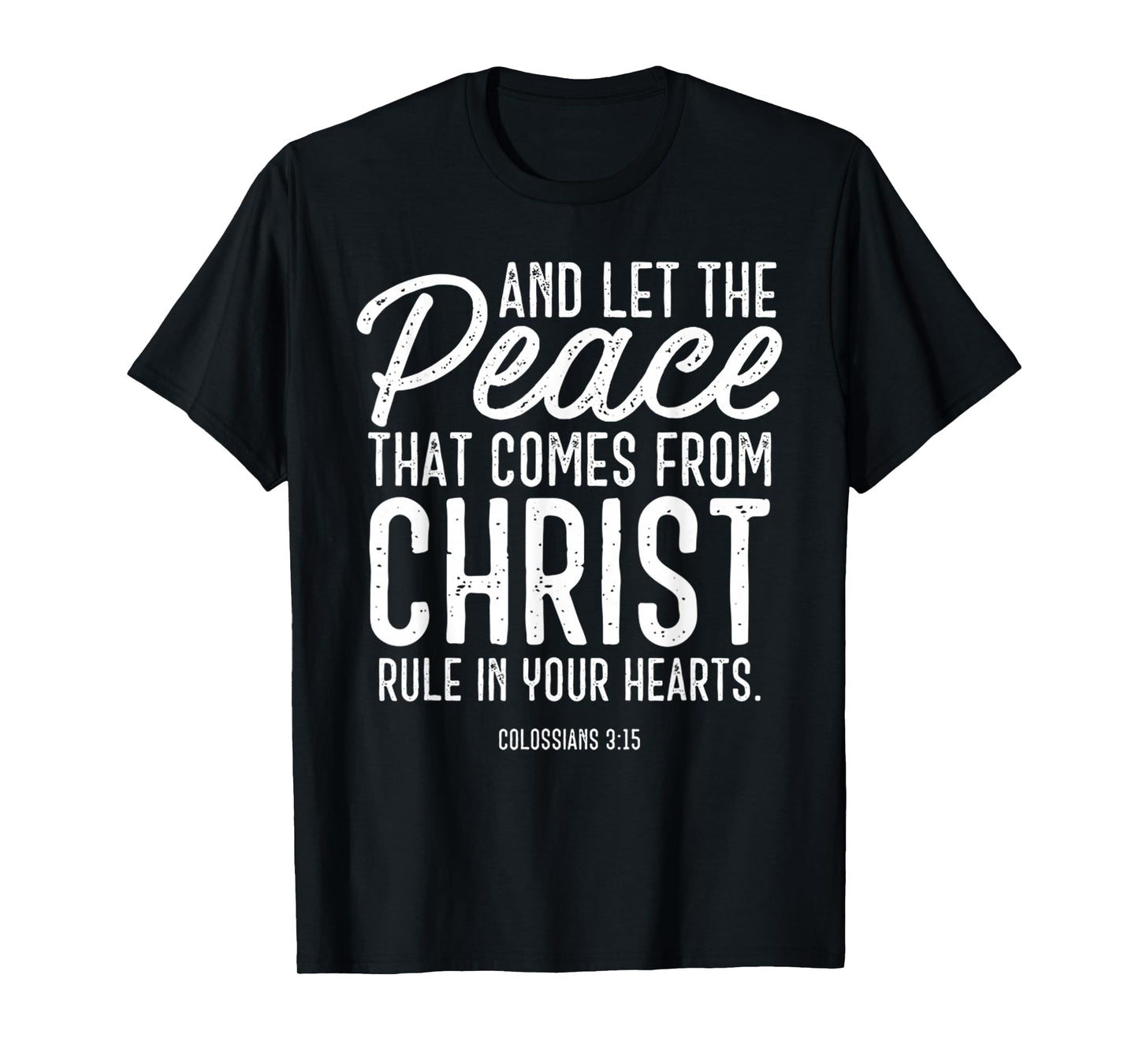 and Let The Peace That Comes from Christ Rule in Your Hearts T-Shirt