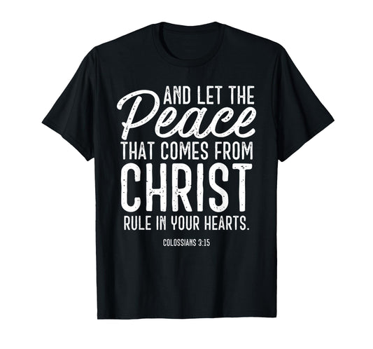 and Let The Peace That Comes from Christ Rule in Your Hearts T-Shirt