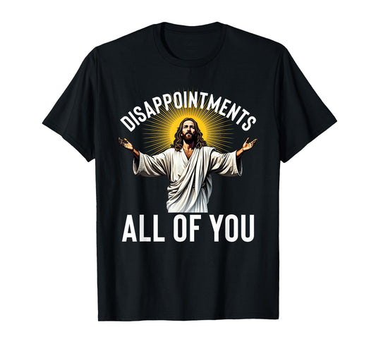 Disappointments All Of You Funny Jesus Christian Faith Meme T-Shirt