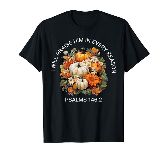 I Will Praise Him in Every Season Thanksgiving Fall Autumn T-Shirt