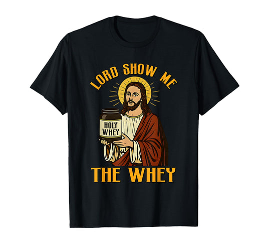 Jesus Lord Show Me The Whey Funny Gym Holy Build Muscle T-Shirt