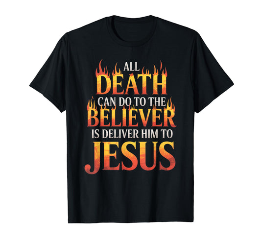 All Death Can Do to The Believer is Deliver Him to Jesus T-Shirt