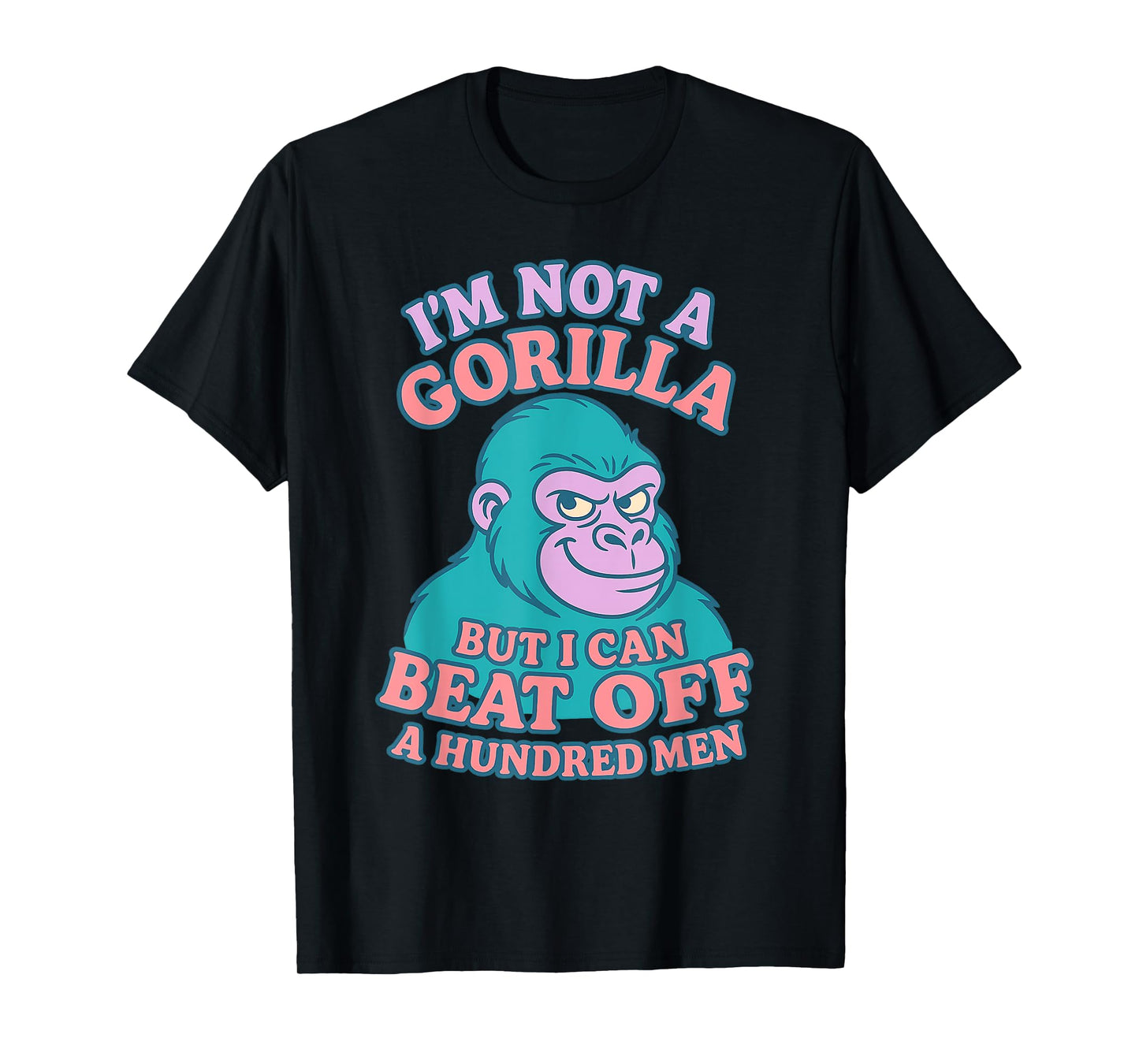 I'm Not A Gorilla But I Can Beat Off 100 Men Funny Meme T-Shirt